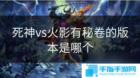 死神vs火影有秘卷的版本是哪个
