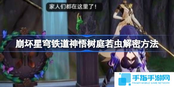 详细阅读:《崩坏星穹铁道》神悟树庭若虫解谜攻略 神悟树庭若虫解谜方法 《崩坏星穹铁道》神悟树庭若虫解谜攻略 神悟树庭若虫解谜方法