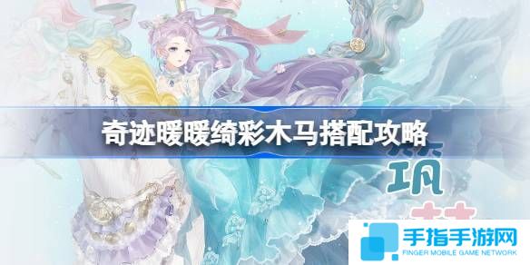 《奇迹暖暖》绮彩木马搭配攻略 绮彩木马如何通关