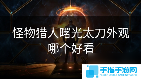 怪物猎人曙光太刀外观哪个好看