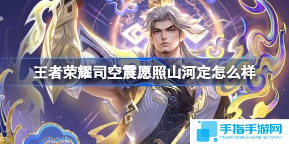王者荣耀司空震愿照山河定怎么样-司空震蛇年限定皮肤介绍