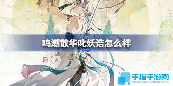 鸣潮散华叱妖诰怎么样-散华叱妖诰服饰介绍