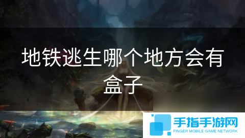 地铁逃生哪个地方会有盒子