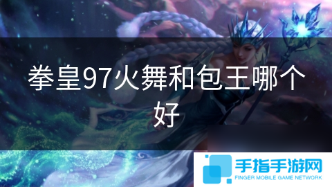 拳皇97火舞和包王哪个好