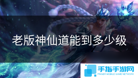 老版神仙道能到多少级