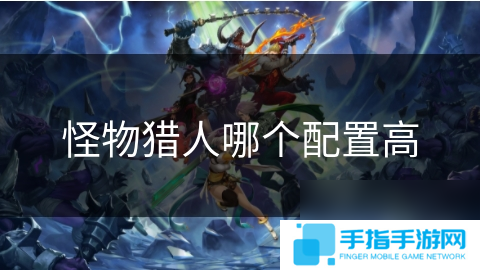 怪物猎人哪个配置高