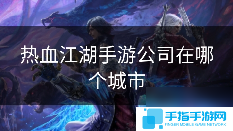 热血江湖手游公司在哪个城市