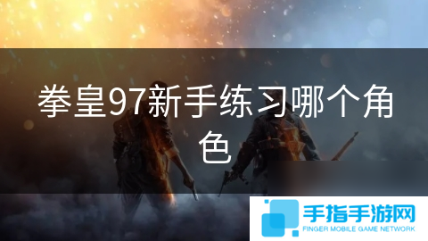拳皇97新手练习哪个角色