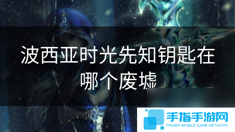 波西亚时光先知钥匙在哪个废墟