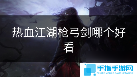 热血江湖枪弓剑哪个好看