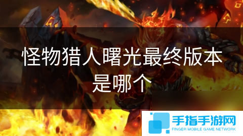 怪物猎人曙光最终版本是哪个