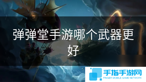 弹弹堂手游哪个武器更好