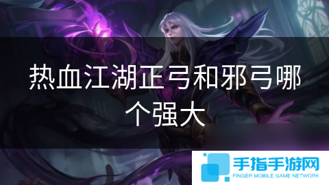 热血江湖正弓和邪弓哪个强大