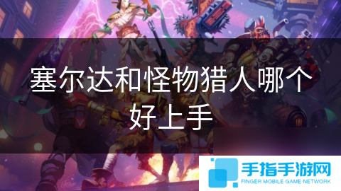 塞尔达和怪物猎人哪个好上手