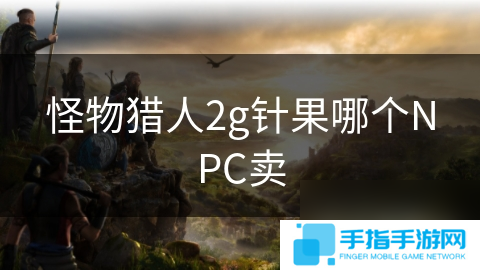 怪物猎人2g针果哪个NPC卖