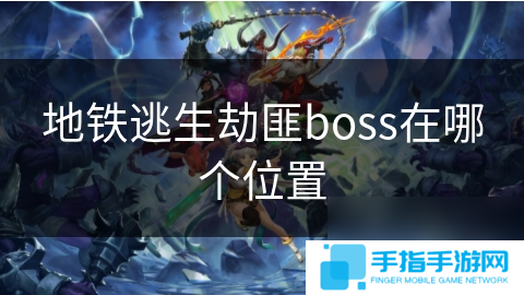 地铁逃生劫匪boss在哪个在哪里