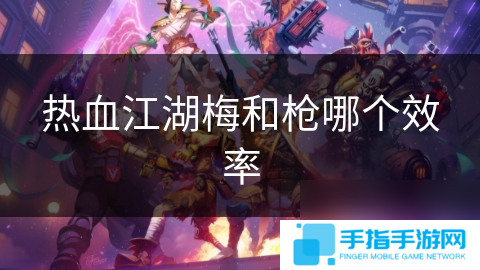 热血江湖梅和枪哪个效率