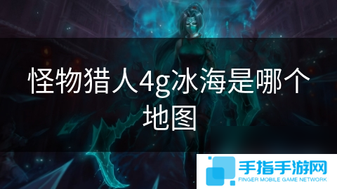 怪物猎人4g冰海是哪个地图