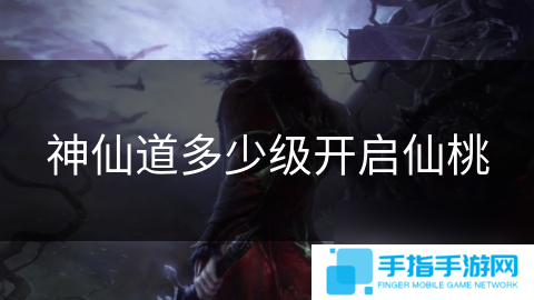 神仙道多少级开启仙桃