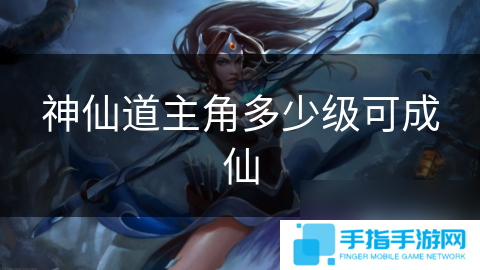 神仙道主角多少级可成仙