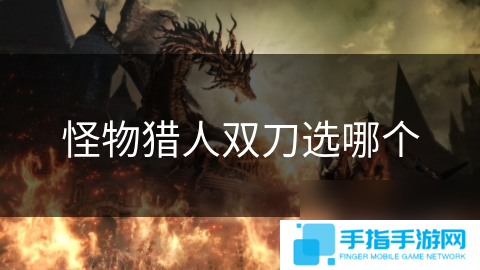 怪物猎人双刀选哪个
