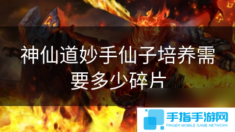 神仙道妙手仙子培养需要多少碎片