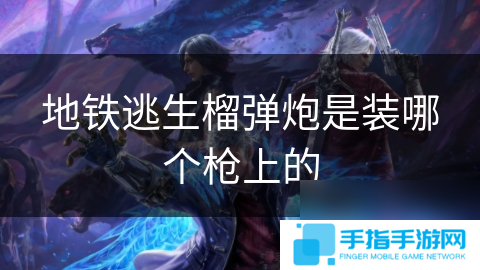 地铁逃生榴弹炮是装哪个枪上的