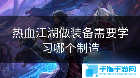 热血江湖做装备需要学习哪个制造