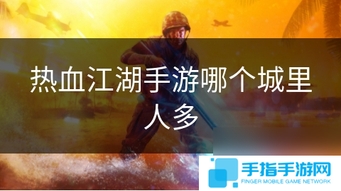 热血江湖手游哪个城里人多