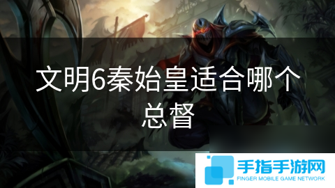 文明6秦始皇适合哪个总督