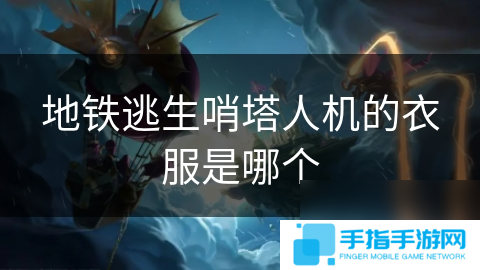 地铁逃生哨塔人机的衣服是哪个