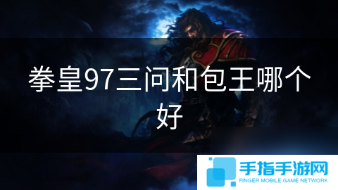 拳皇97三问和包王哪个好