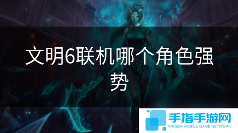 文明6联机哪个角色强势