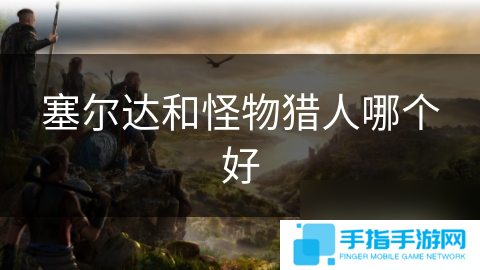 塞尔达和怪物猎人哪个好