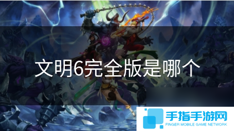 文明6完全版是哪个
