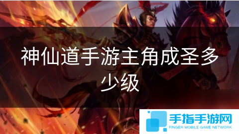 神仙道手游主角成圣多少级