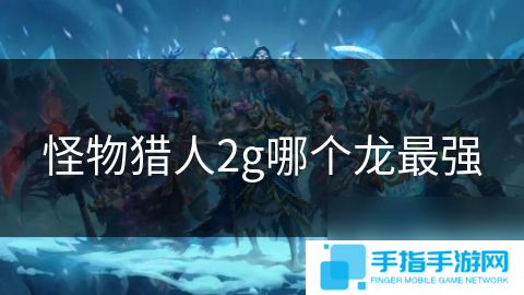 怪物猎人2g哪个龙最强