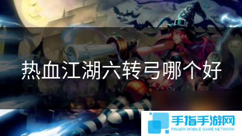 热血江湖六转弓哪个好