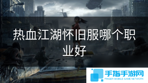 热血江湖怀旧服哪个职业好