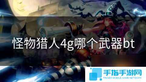 怪物猎人4g哪个武器bt