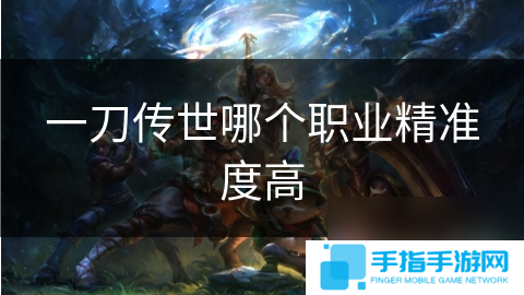 一刀传世哪个职业精准度高