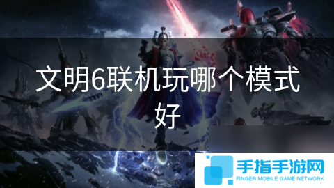 文明6联机玩哪个模式好