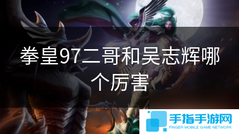 拳皇97二哥和吴志辉哪个厉害