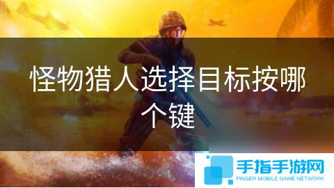 怪物猎人选择目标按哪个键