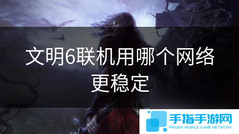 文明6联机用哪个网络更稳定